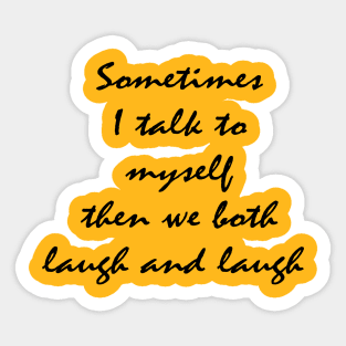 sometimes I talk to myself then we both laugh and laugh Sticker